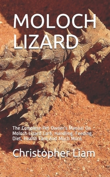 Paperback Moloch Lizard: The Complete Pet Owner's Manual On Moloch Lizard Care, Handling, Feeding, Diet, Health Care And Much More. Book