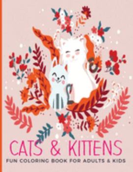 Cats & Kittens Fun Coloring Book For Adults & Kids: Cute, Easy and Relaxing Pages - Relaxation and De-Stress; Relief Activity Sheets; Images To Inspire Creativity & Reduce Stress; Color Therapy