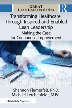 Paperback Transforming Healthcare Through Inspired and Enabled Lean Leadership: Making the Case for Continuous Improvement Book