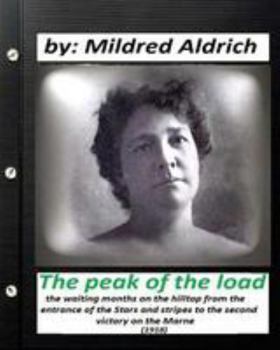 Paperback The Peak of the Load (1918) by Mildred Aldrich (historical): the waiting months on the hilltop from the entrance of the Stars and stripes to the secon Book