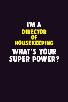 I'M A Director of Housekeeping, What's Your Super Power?: 6X9 120 pages Career Notebook Unlined Writing Journal
