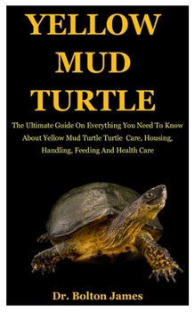 Paperback Yellow Mud Turtle: The Ultimate Guide On Everything You Need To Know About Yellow Mud Turtle Care, Housing, Handling, Feeding And Health Book