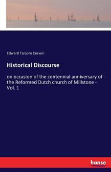 Paperback Historical Discourse: on occasion of the centennial anniversary of the Reformed Dutch church of Millstone - Vol. 1 Book