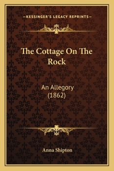 Paperback The Cottage On The Rock: An Allegory (1862) Book
