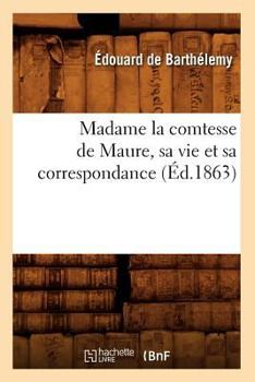 Paperback Madame La Comtesse de Maure, Sa Vie Et Sa Correspondance, (Éd.1863) [French] Book