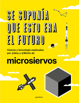 Hardcover Se Suponía Que Esto Era El Futuro. Ciencia Y Tecnología Explicadas Por @Alvy Y @Wicho de Microsiervos / This Was Supposed to Have Been the Future. [Spanish] Book