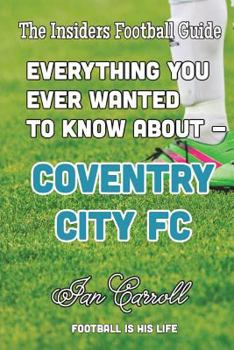 Paperback Everything You Ever Wanted to Know About Coventry City FC Book