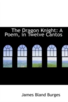 Hardcover The Dragon Knight: A Poem, in Twelve Cantos Book