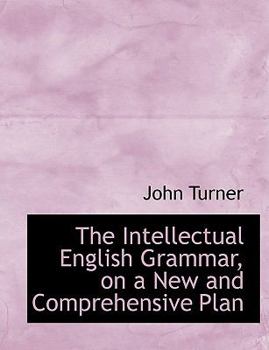 Hardcover The Intellectual English Grammar, on a New and Comprehensive Plan [Large Print] Book