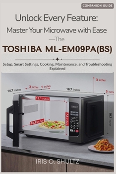 Unlock Every Feature: Master Your Microwave with Ease—The TOSHIBA ML-EM09PA(BS): “Setup, Smart Settings, Cooking, Maintenance, and Troubleshooting Explained”