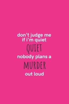 Paperback Don't Judge Me If I'm Quiet Nobody Plans a Murder Out Loud: Medium Lined Notebook/Journal for Work, School, and Home Funny Hot Pink Book