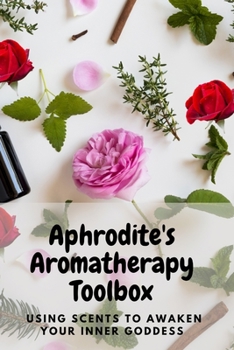 Paperback Aphrodite's Aromatherapy Toolbox: Using Scents to Awaken Your Inner Goddess Book