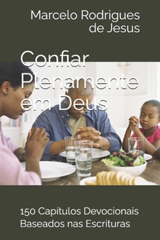 Paperback Confiar Plenamente em Deus: 150 Capítulos Devocionais Baseados nas Escrituras [Portuguese] Book