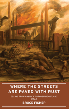Paperback Where the Streets Are Paved with Rust: Essays from America's Broken Heartland, Vol. 1 Book