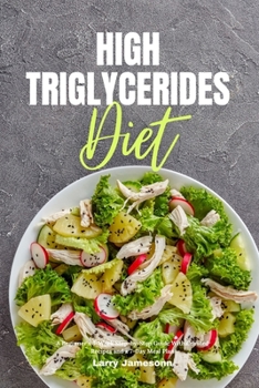 Paperback High Triglycerides Diet: A Beginner's 3-Week Step-by-Step Guide With Curated Recipes and a 7-Day Meal Plan Book