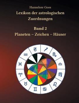 Lexikon der astrologischen Zuordnungen Band 2: Planeten - Zeichen - Häuser