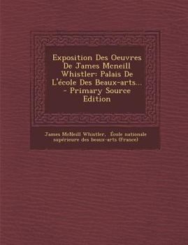 Paperback Exposition Des Oeuvres De James Mcneill Whistler: Palais De L'école Des Beaux-arts... [French] Book
