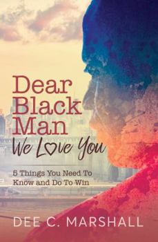 Hardcover Dear Black Man, We Love You: 5 Things You Need To Know and Do To Win Book