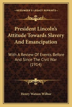 Paperback President Lincoln's Attitude Towards Slavery And Emancipation: With A Review Of Events Before And Since The Civil War (1914) Book