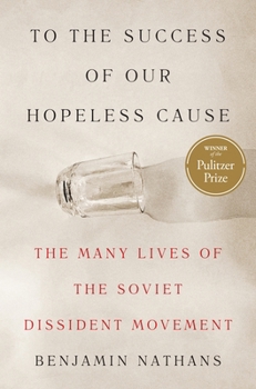 Paperback To the Success of Our Hopeless Cause (Pulitzer Prize Winner): The Many Lives of the Soviet Dissident Movement Book