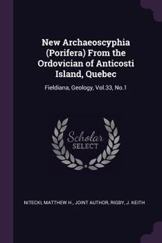 Paperback New Archaeoscyphia (Porifera) From the Ordovician of Anticosti Island, Quebec: Fieldiana, Geology, Vol.33, No.1 Book