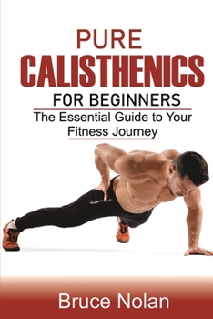 Paperback Pure Calisthenics for Beginners: The Essential Guide to Your Fitness Journey Book