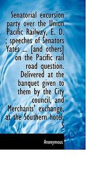 Paperback Senatorial Excursion Party Over the Union Pacific Railway, E. D.; Speeches of Senators Yates ... [A Book