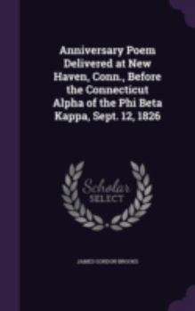 Hardcover Anniversary Poem Delivered at New Haven, Conn., Before the Connecticut Alpha of the Phi Beta Kappa, Sept. 12, 1826 Book