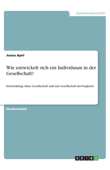 Paperback Wie entwickelt sich ein Individuum in der Gesellschaft?: Entwicklung ohne Gesellschaft und mit Gesellschaft im Vergleich [German] Book