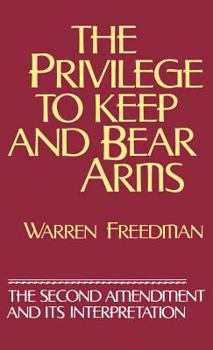 Hardcover The Privilege to Keep and Bear Arms: The Second Amendment and Its Interpretation Book