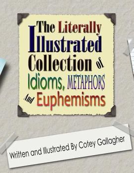 Paperback The Literally Illustrated Collection of Idioms, Metaphors and Euphemisms Book