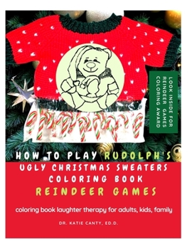 Paperback How To Play Rudolph's Ugly Christmas Sweaters Coloring Book Reindeer Games: Coloring Book Laughter Therapy for Adults, Kids, Family Book