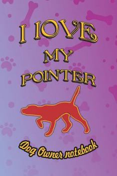 Paperback I Love My Pointer - Dog Owner Notebook: Doggy Style Designed Pages for Dog Owner to Note Training Log and Daily Adventures. Book