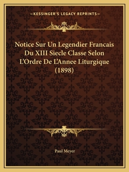 Paperback Notice Sur Un Legendier Francais Du XIII Siecle Classe Selon L'Ordre De L'Annee Liturgique (1898) [French] Book