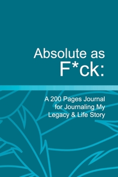 Paperback Absolute as F*ck: A 200 Pages Journal for Journaling My Legacy & Life Story Book