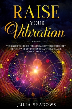 Raise Your Vibration: Your Guide To Higher Frequency