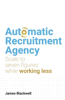 Paperback Automatic Recruitment Agency: Scale to Seven Figures While Working Less Book