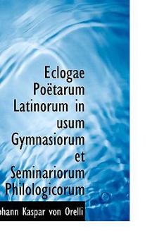 Eclogae Poëtarum Latinorum in usum Gymnasiorum et Seminariorum Philologicorum