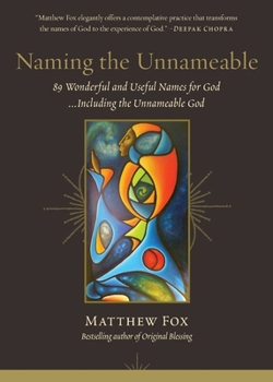 Naming the Unnameable: 89 Wonderful and Useful Names for God …Including the Unnameable God