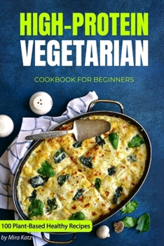 Paperback High-Protein Vegetarian Cookbook for Beginners: Plant-Based Low-Carb Recipes for a Healthy Weight Loss Diet Book