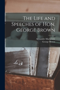 Paperback The Life and Speeches of Hon. George Brown [microform] Book