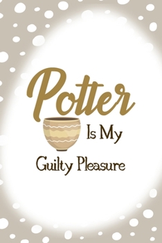 Potter In My Guilty Pleasure: Notebook Journal Composition Blank Lined Diary Notepad 120 Pages Paperback Brown Points Pottery