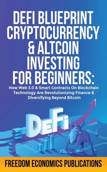 Paperback DeFi Blueprint - Cryptocurrency & Altcoin Investing For Beginners: How Web 3.0 & Smart Contracts On Blockchain Technology Are Revolutionizing Finance Book