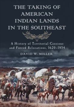 Paperback The Taking of American Indian Lands in the Southeast: A History of Territorial Cessions and Forced Relocations, 1607-1840 Book
