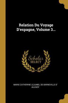 Paperback Relation Du Voyage D'espagne, Volume 3... [French] Book