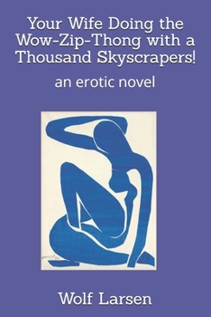 Paperback Your Wife Doing the Wow-Zip-Thong with a Thousand Skyscrapers!: an erotic novel Book