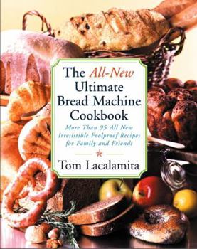 Paperback All-New Ultimate Bread Machine Cookbook: 101 Brand-New, Irrestible Foolproof Recipes for Family and Friends Book