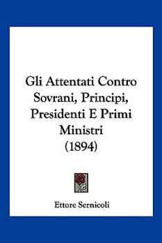 Paperback Gli Attentati Contro Sovrani, Principi, Presidenti E Primi Ministri (1894) [Italian] Book