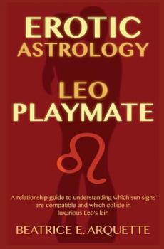 Paperback Erotic Astrology: Leo Playmate: A relationship guide to understanding which sun signs are compatible and which collide in luxurious Leo's lair. Book