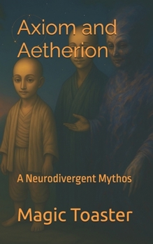 Paperback Axiom and Aetherion: A Neurodivergent Mythos Book